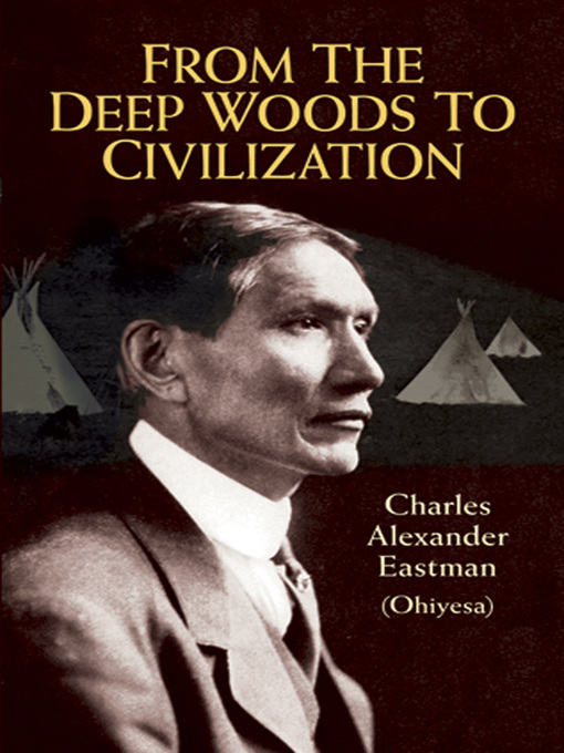 Title details for From the Deep Woods to Civilization by Charles Alexander (Ohiyesa) Eastman - Available